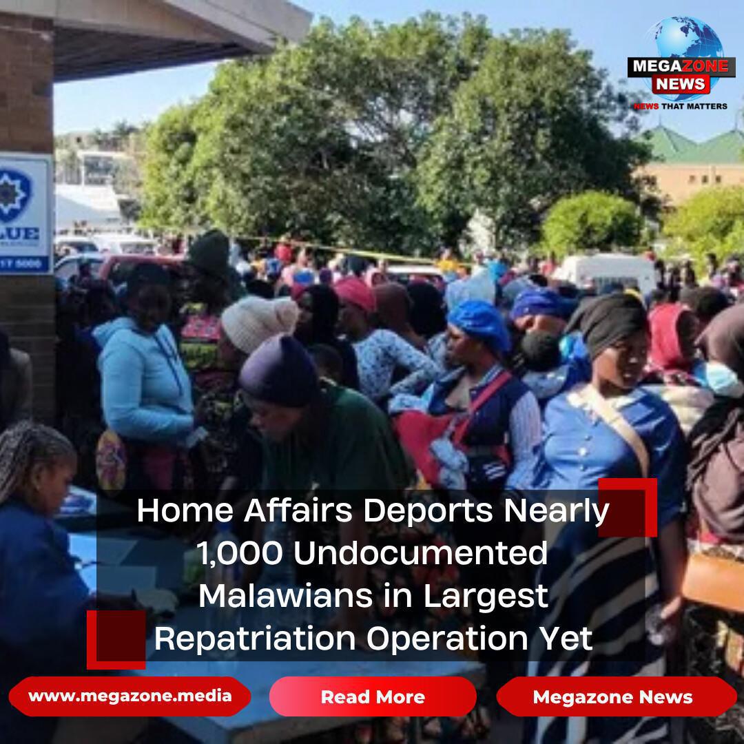 Home Affairs Deports Nearly 1,000 Undocumented Malawians in Largest Repatriation Operation Yet
