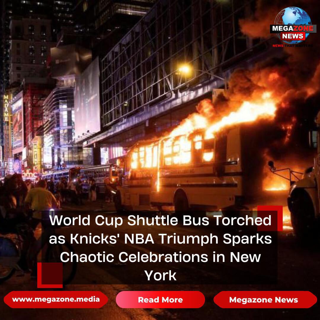World Cup Shuttle Bus Torched as Knicks' NBA Triumph Sparks Chaotic Celebrations in New York World Cup Shuttle Bus Torched as Knicks' NBA Triumph Sparks Chaotic Celebrations in New York