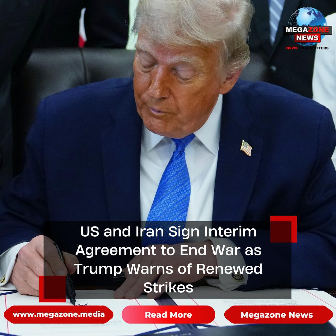 US and Iran Sign Interim Agreement to End War as Trump Warns of Renewed Strikes