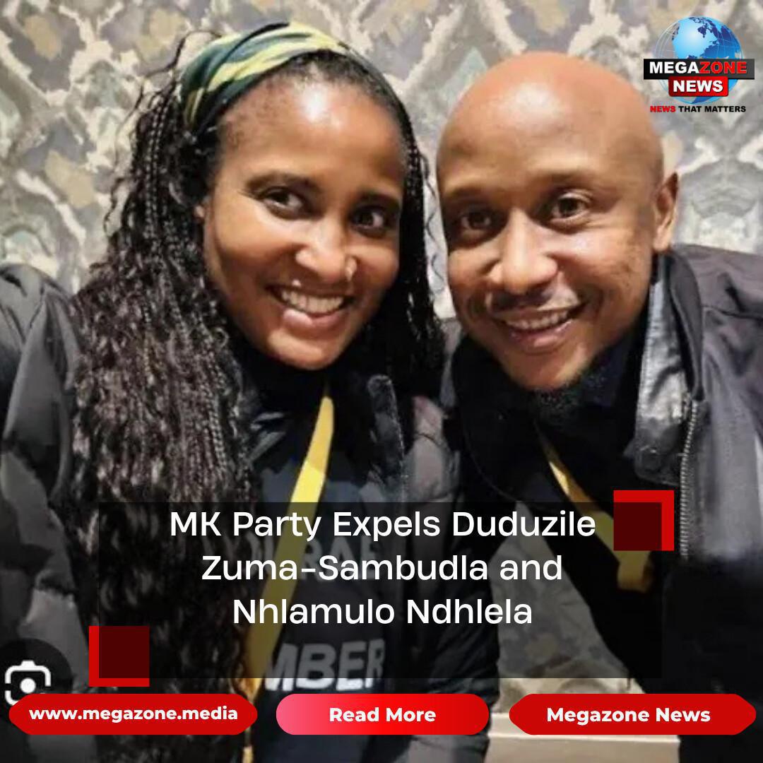 MK Party Expels Duduzile Zuma-Sambudla and Nhlamulo Ndhlela MK Party Expels Duduzile Zuma-Sambudla and Nhlamulo Ndhlela