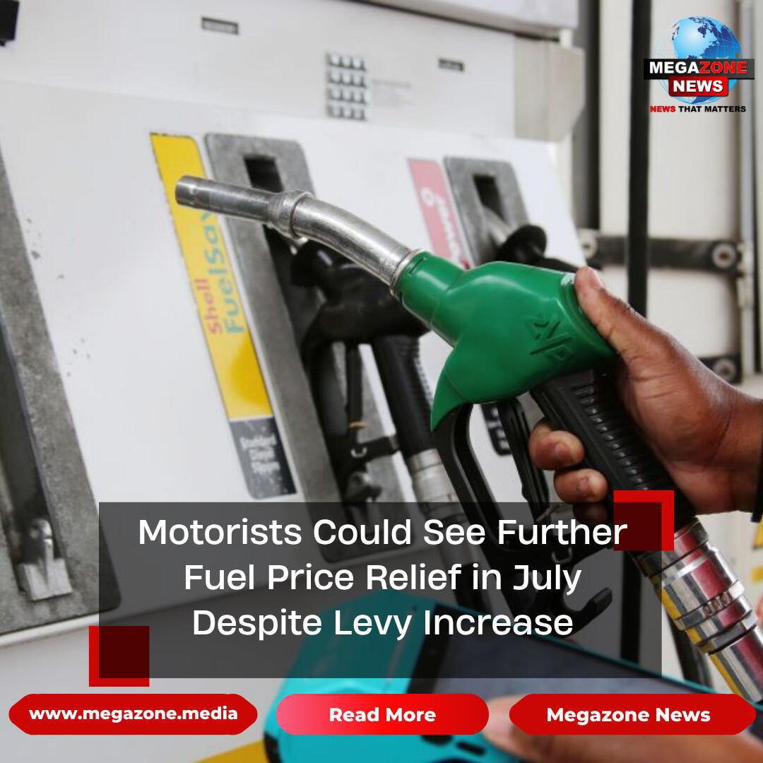 Motorists Could See Further Fuel Price Relief in July Despite Levy Increase Motorists Could See Further Fuel Price Relief in July Despite Levy Increase