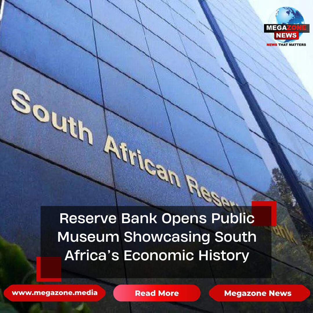 Reserve Bank Opens Public Museum Showcasing South Africa’s Economic History Reserve Bank Opens Public Museum Showcasing South Africa’s Economic History