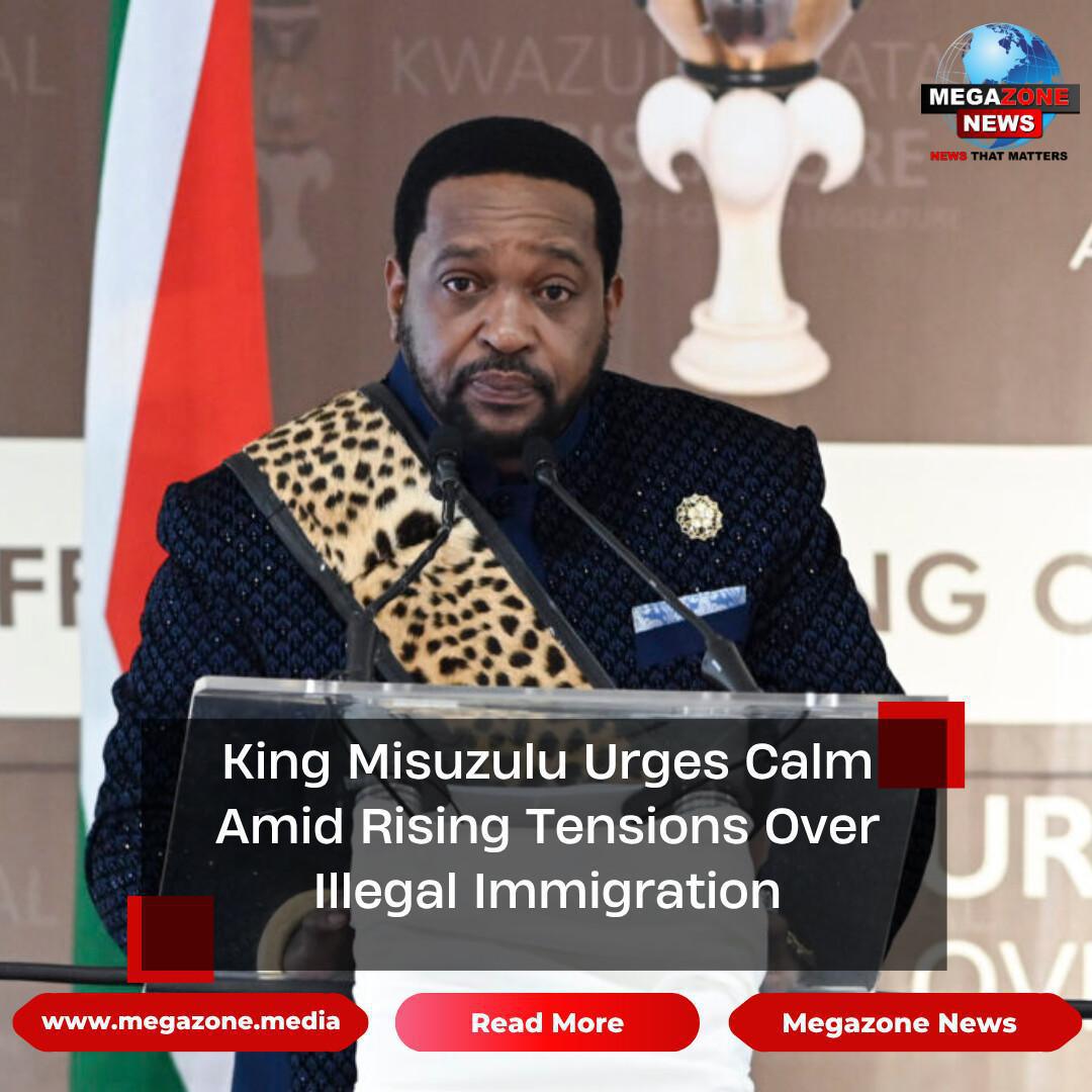 King Misuzulu Urges Calm Amid Rising Tensions Over Illegal Immigration King Misuzulu Urges Calm Amid Rising Tensions Over Illegal Immigration