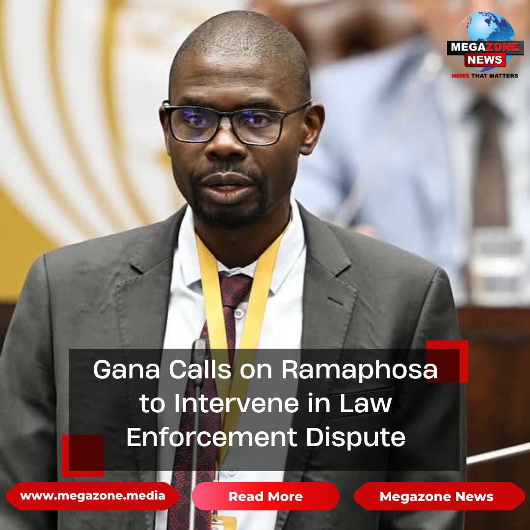 Gana Calls on Ramaphosa to Intervene in Law Enforcement Dispute Gana Calls on Ramaphosa to Intervene in Law Enforcement Dispute