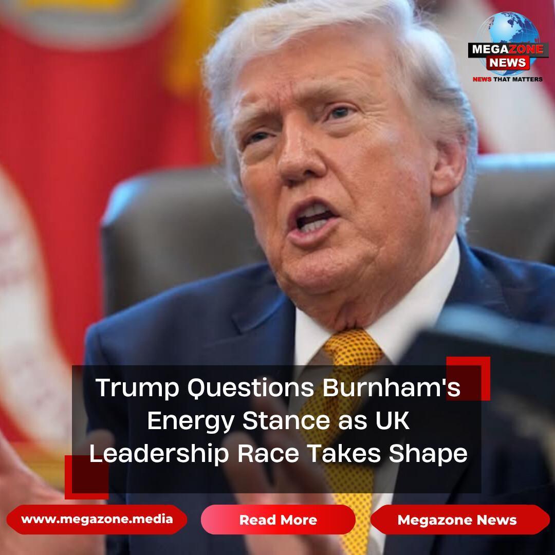 Trump Questions Burnham's Energy Stance as UK Leadership Race Takes Shape