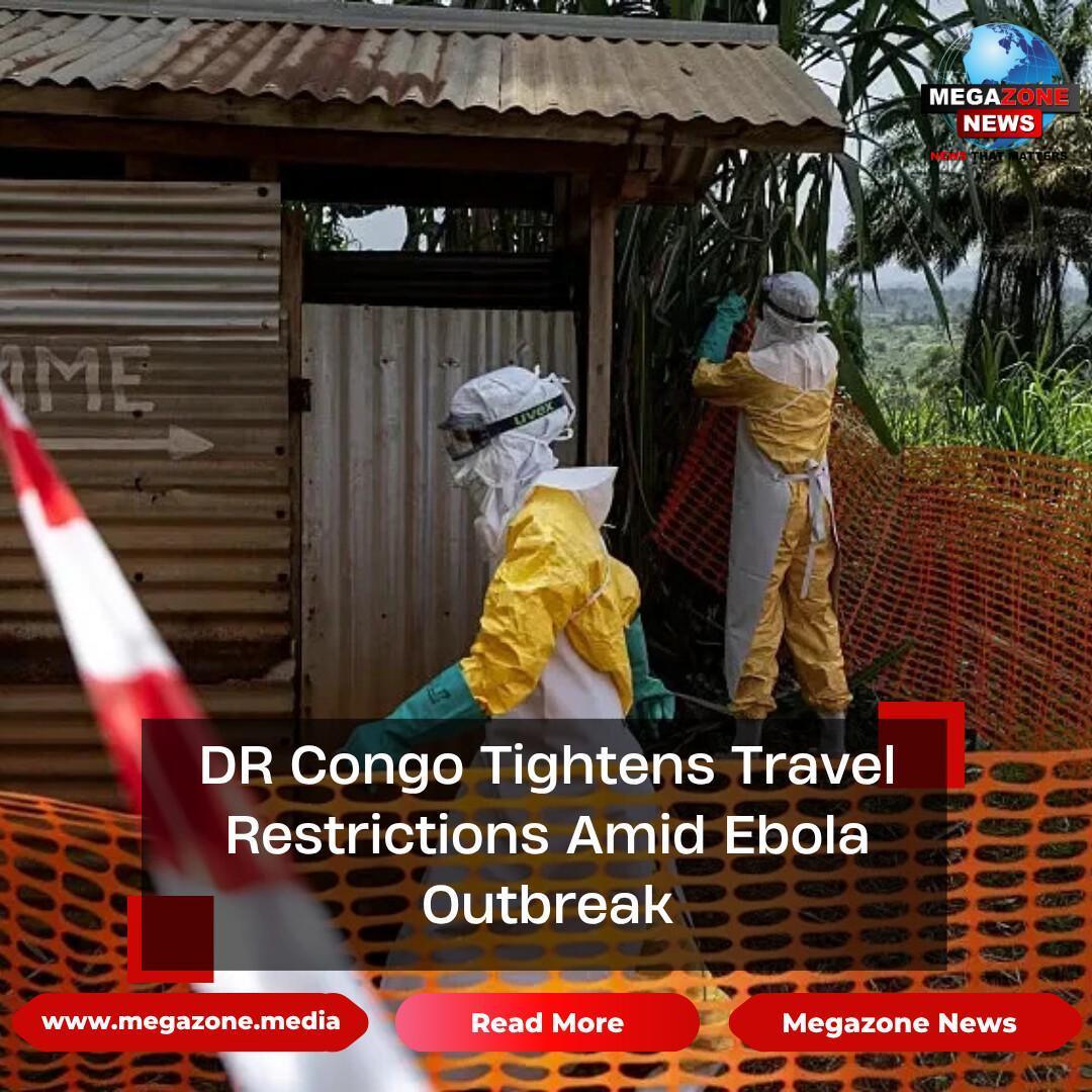 DR Congo Tightens Travel Restrictions Amid Ebola Outbreak DR Congo Tightens Travel Restrictions Amid Ebola Outbreak