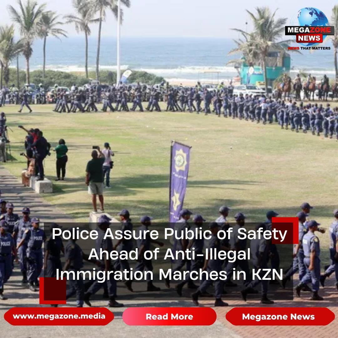 Police Assure Public of Safety Ahead of Anti-Illegal Immigration Marches in KZN Police Assure Public of Safety Ahead of Anti-Illegal Immigration Marches in KZN