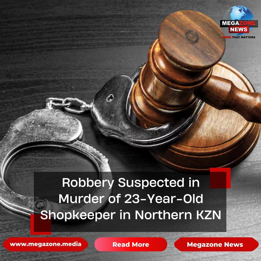 Robbery Suspected in Murder of 23-Year-Old Shopkeeper in Northern KZN Robbery Suspected in Murder of 23-Year-Old Shopkeeper in Northern KZN