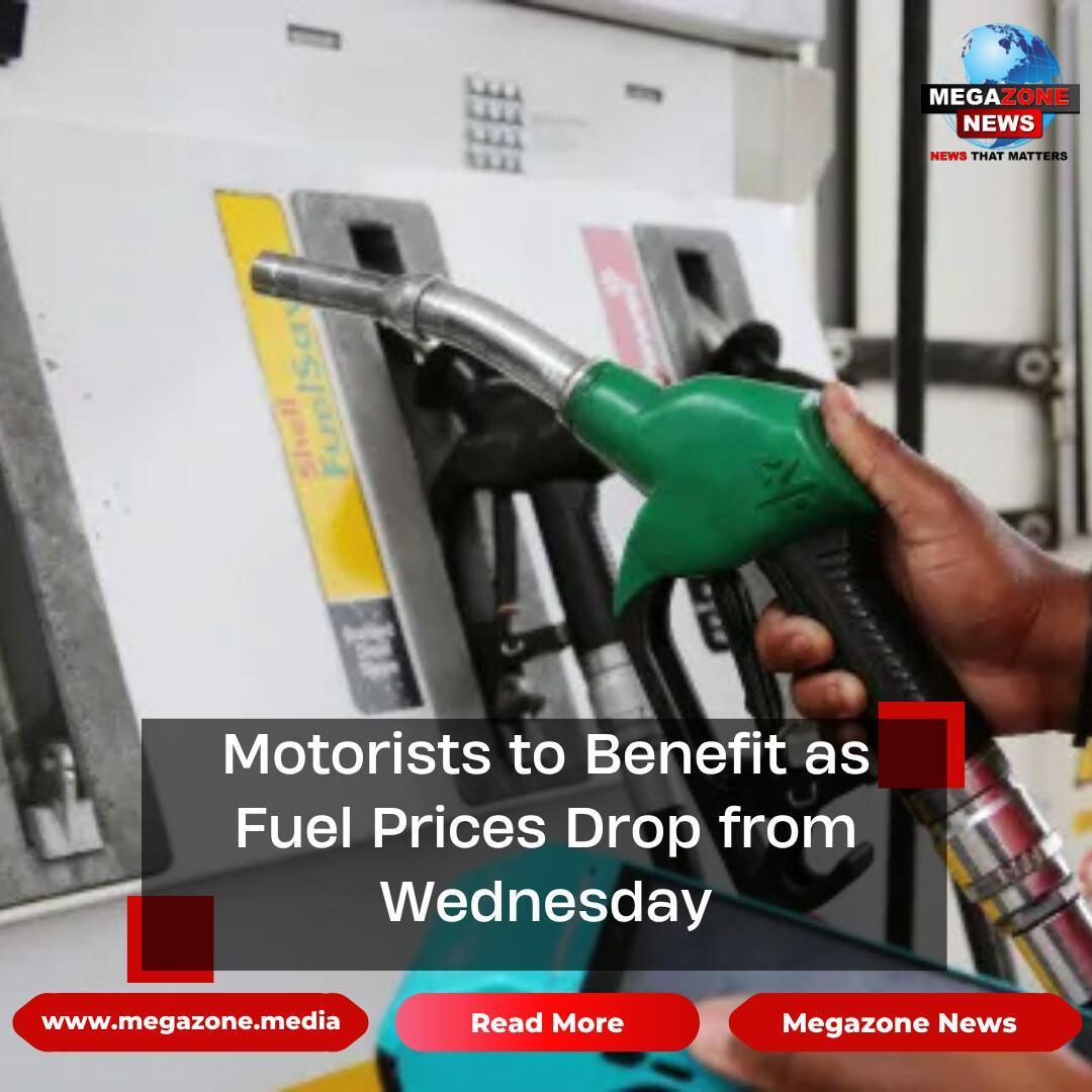 Motorists to Benefit as Fuel Prices Drop from Wednesday Motorists to Benefit as Fuel Prices Drop from Wednesday