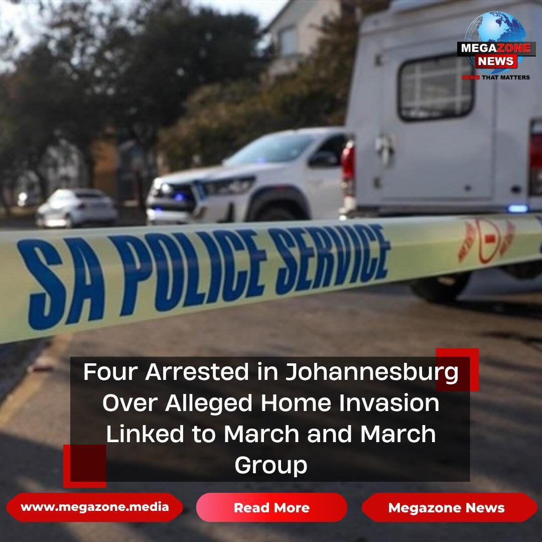Four Arrested in Johannesburg Over Alleged Home Invasion Linked to March and March Group