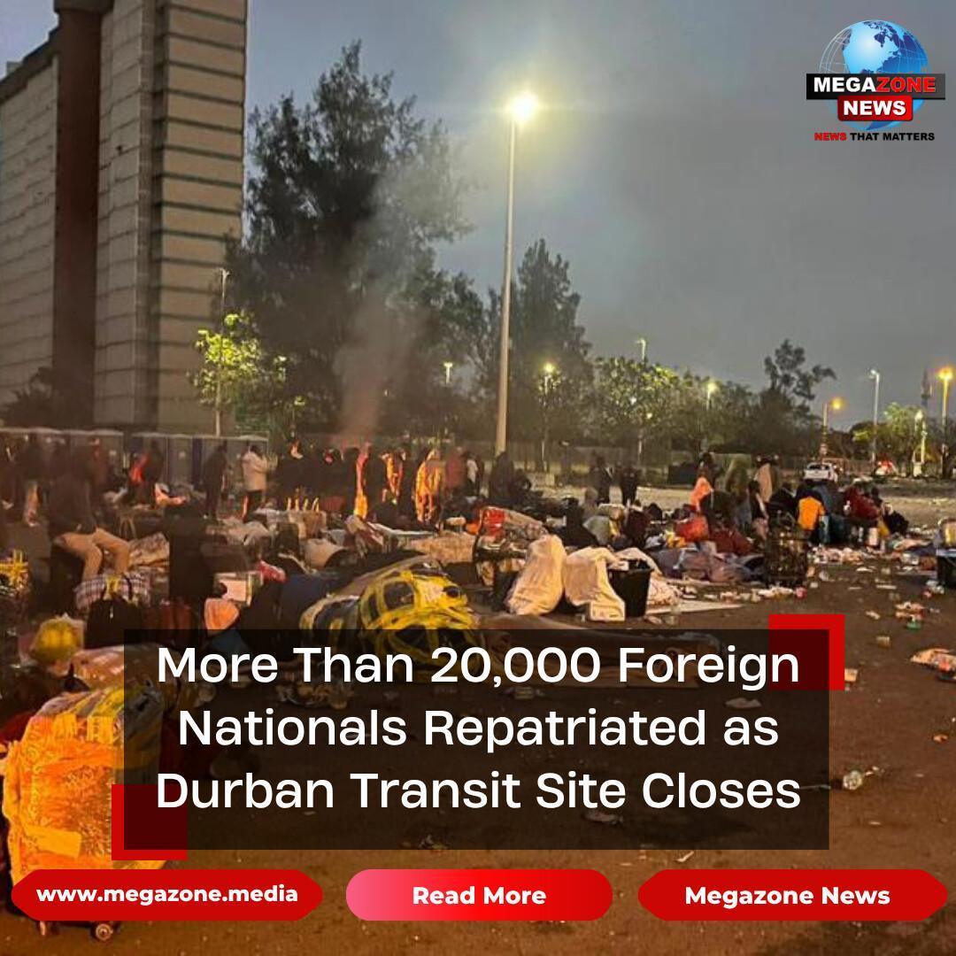 More Than 20,000 Foreign Nationals Repatriated as Durban Transit Site Closes More Than 20,000 Foreign Nationals Repatriated as Durban Transit Site Closes