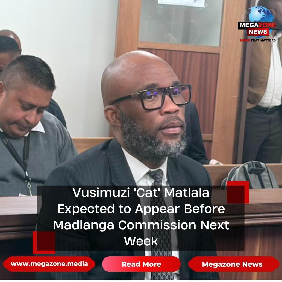 Vusimuzi 'Cat' Matlala Expected to Appear Before Madlanga Commission Next Week