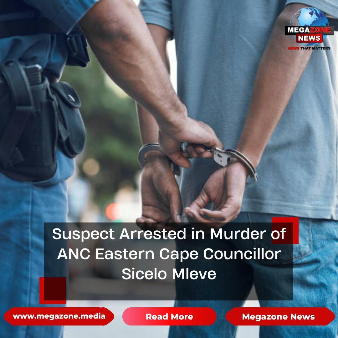 Suspect Arrested in Murder of ANC Eastern Cape Councillor Sicelo Mleve Suspect Arrested in Murder of ANC Eastern Cape Councillor Sicelo Mleve