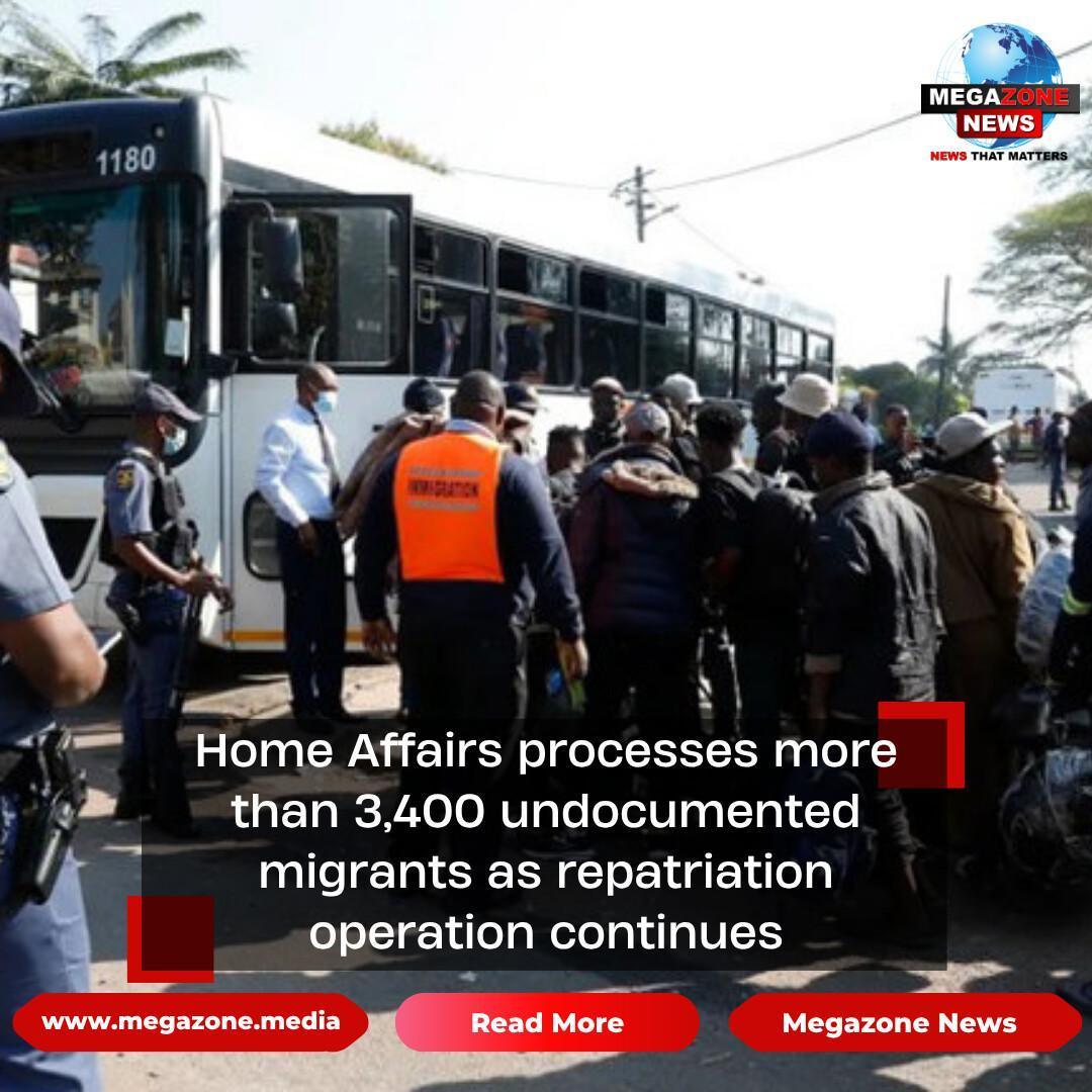 Home Affairs processes more than 3,400 undocumented migrants as repatriation operation continues