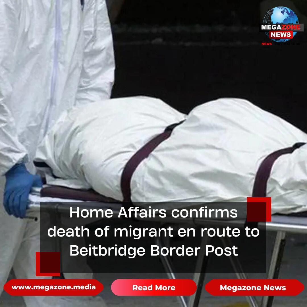 Home Affairs confirms death of migrant en route to Beitbridge Border Post Home Affairs confirms death of migrant en route to Beitbridge Border Post
