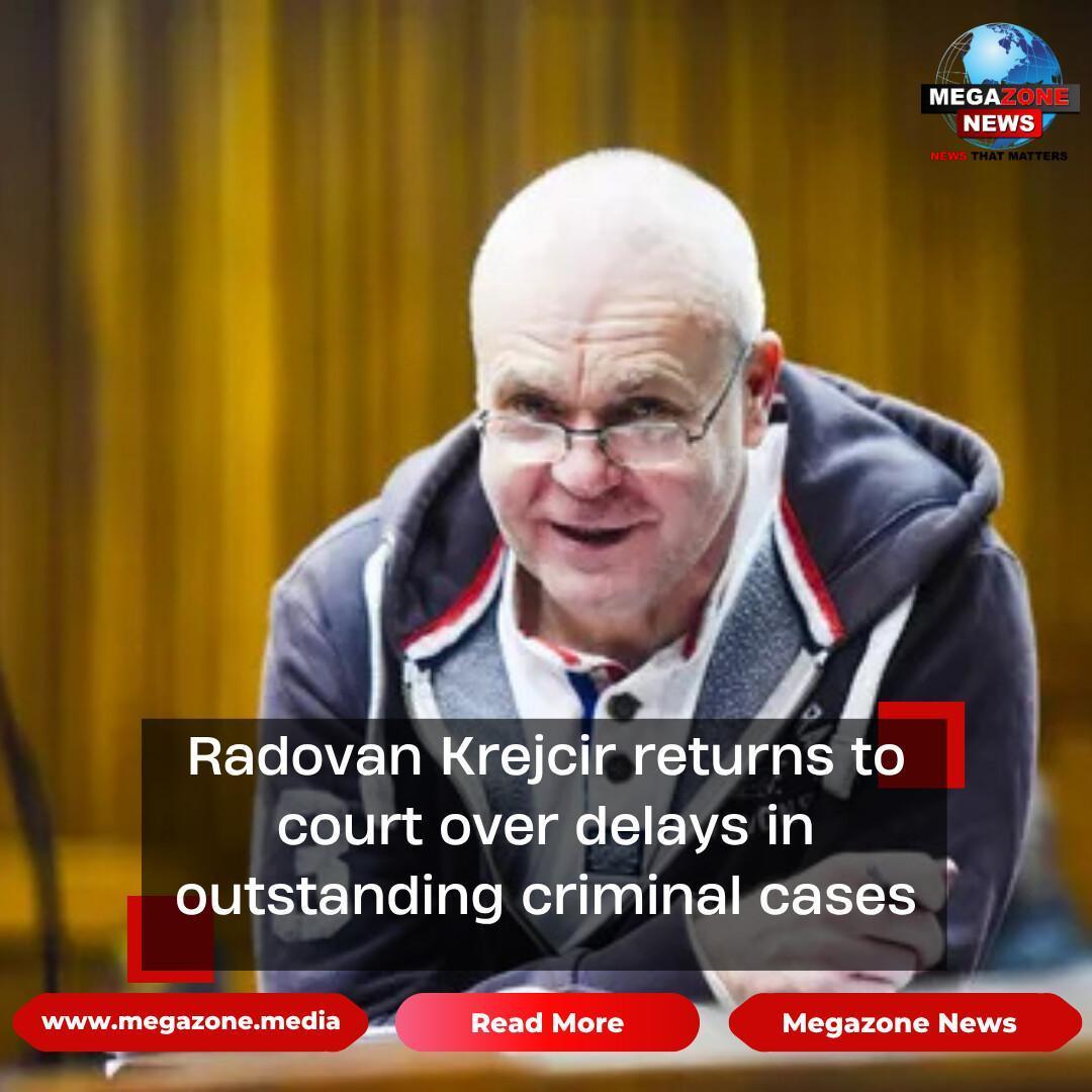 Radovan Krejcir returns to court over delays in outstanding criminal cases Radovan Krejcir returns to court over delays in outstanding criminal cases