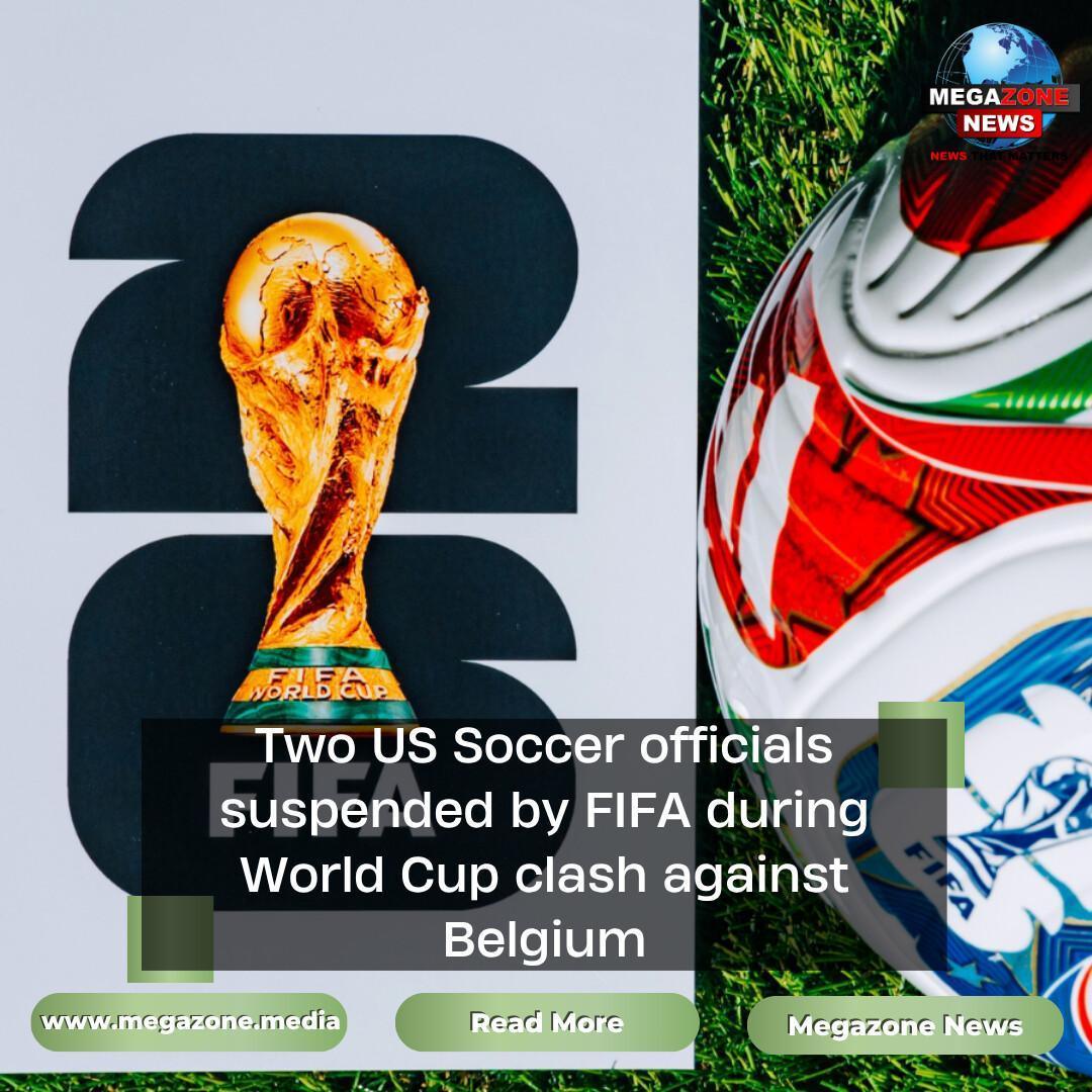 Two US Soccer officials suspended by FIFA during World Cup clash against Belgium Two US Soccer officials suspended by FIFA during World Cup clash against Belgium