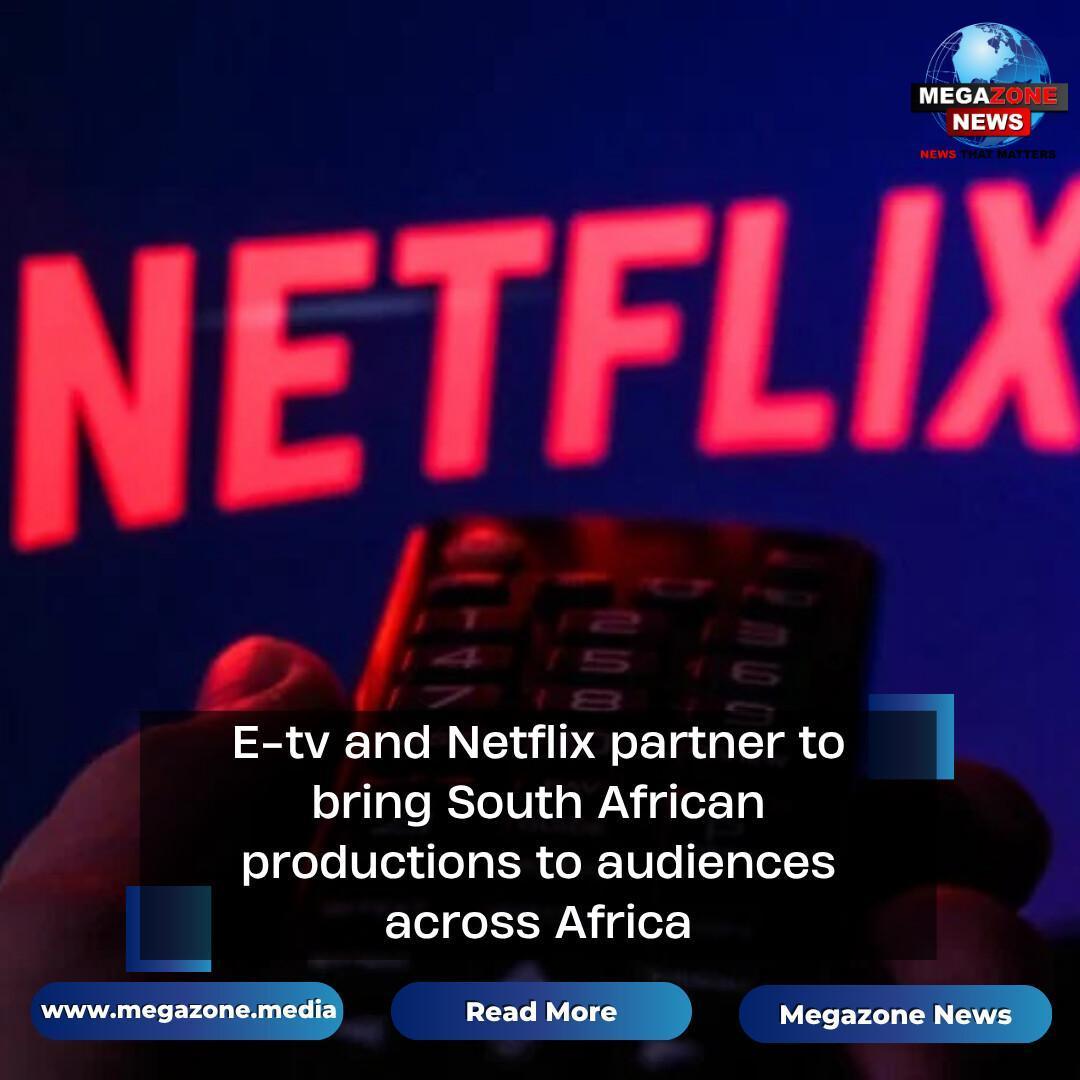 E-tv and Netflix partner to bring South African productions to audiences across Africa E-tv and Netflix partner to bring South African productions to audiences across Africa