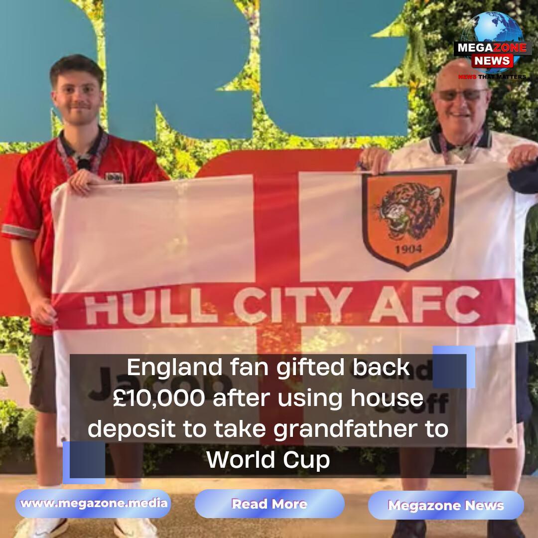 England fan gifted back £10,000 after using house deposit to take grandfather to World Cup