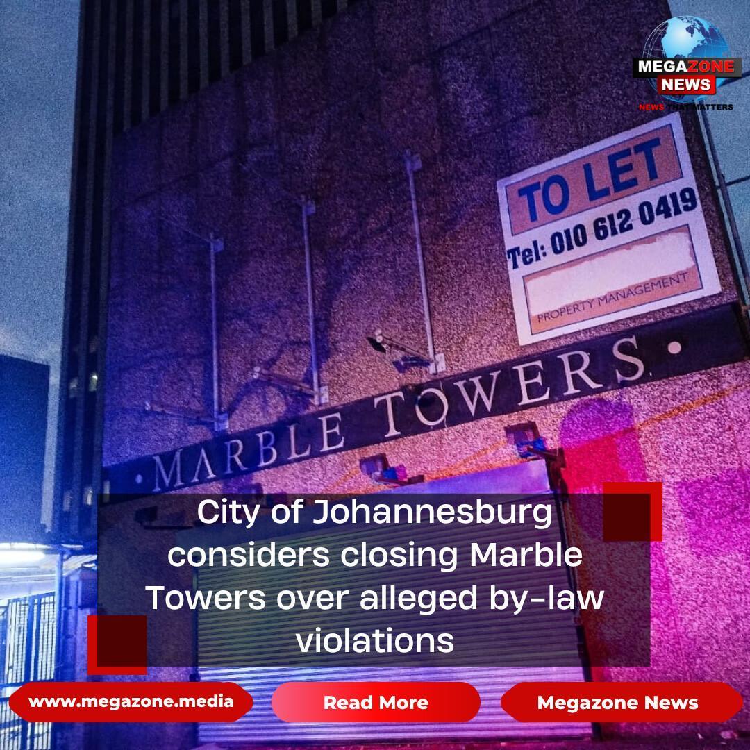 City of Johannesburg considers closing Marble Towers over alleged by-law violations