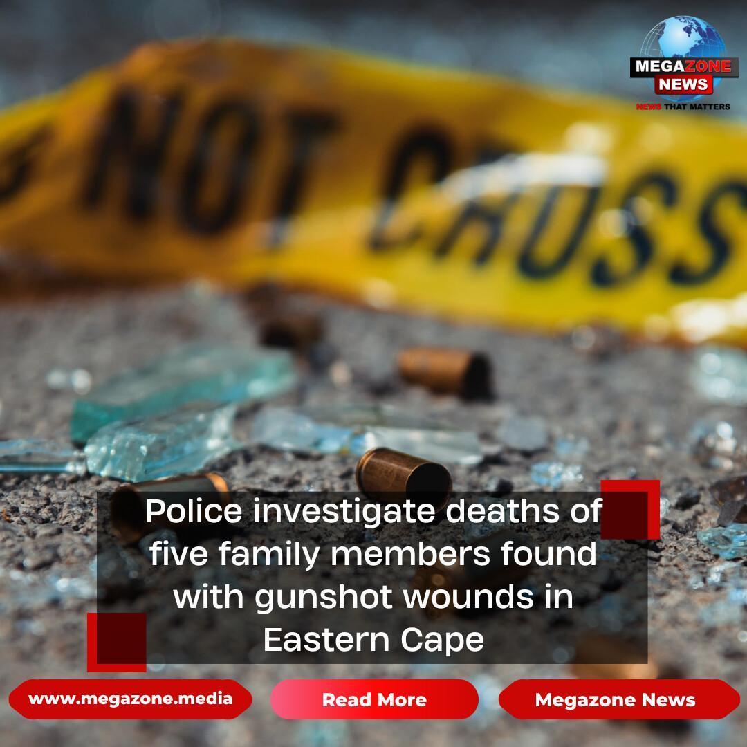 Police investigate deaths of five family members found with gunshot wounds in Eastern Cape