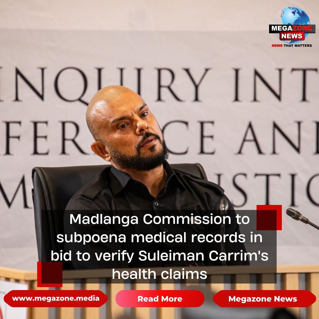 Madlanga Commission to subpoena medical records in bid to verify Suleiman Carrim's health claims