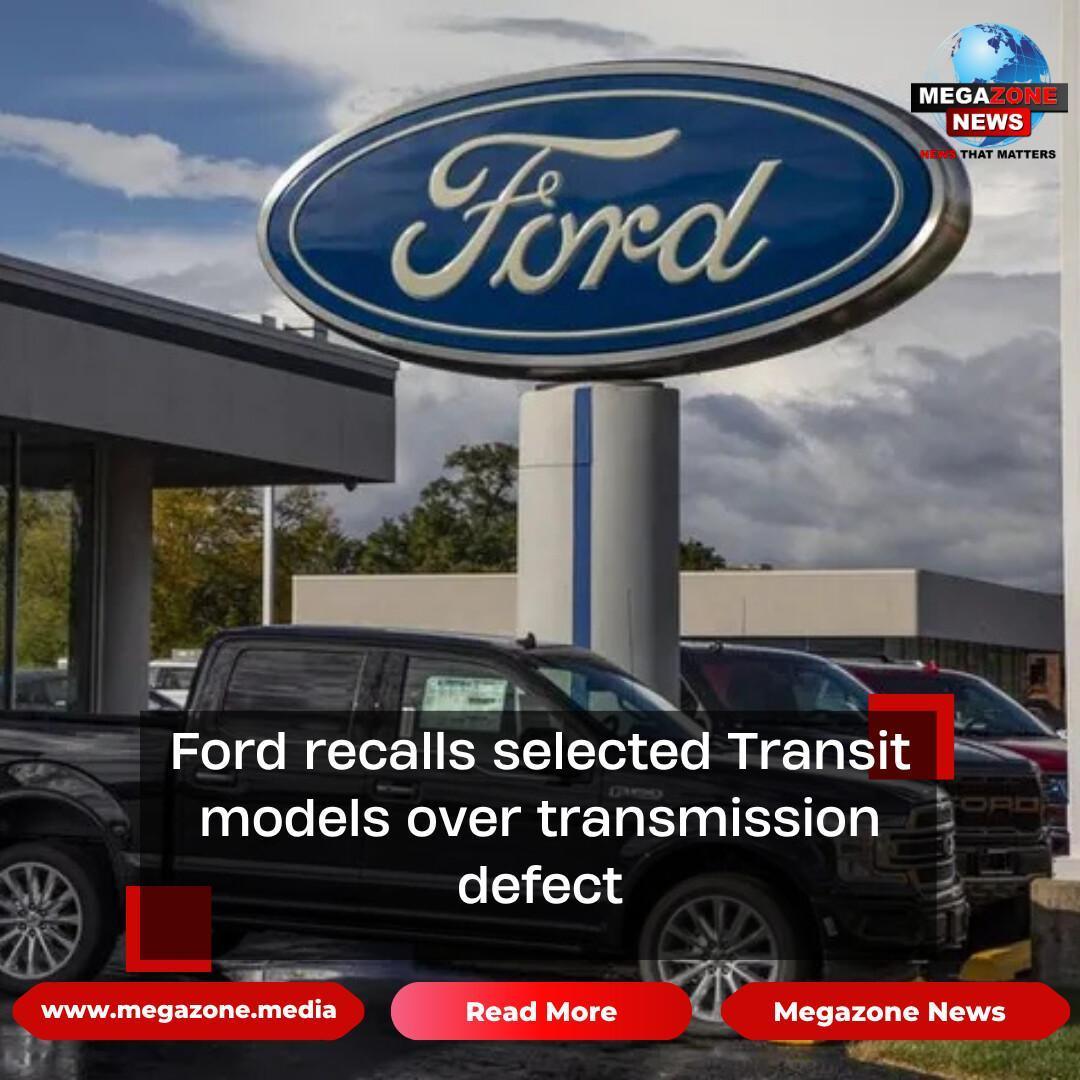 Ford recalls selected Transit models over transmission defect Ford recalls selected Transit models over transmission defect