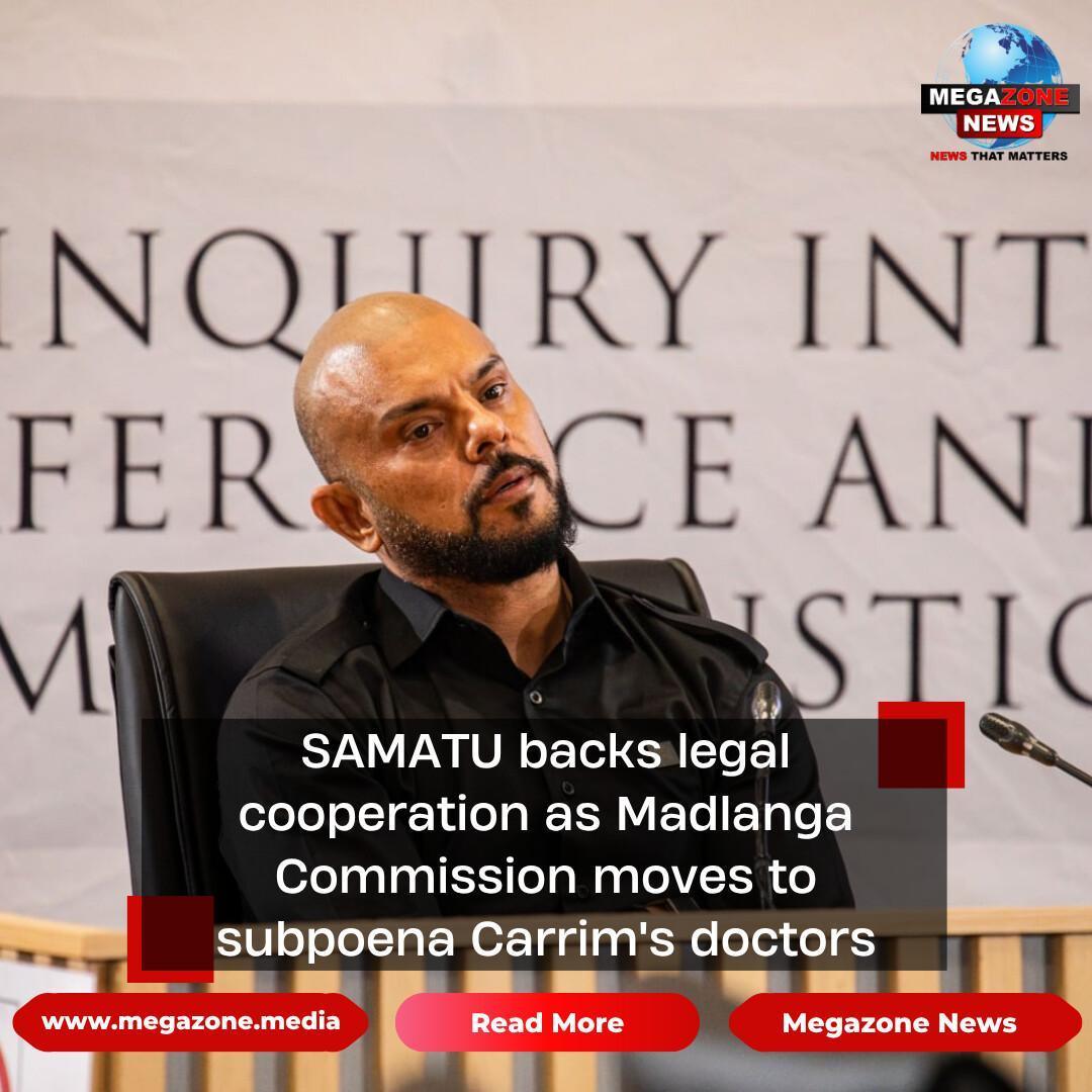 SAMATU backs legal cooperation as Madlanga Commission moves to subpoena Carrim's doctors SAMATU backs legal cooperation as Madlanga Commission moves to subpoena Carrim's doctors