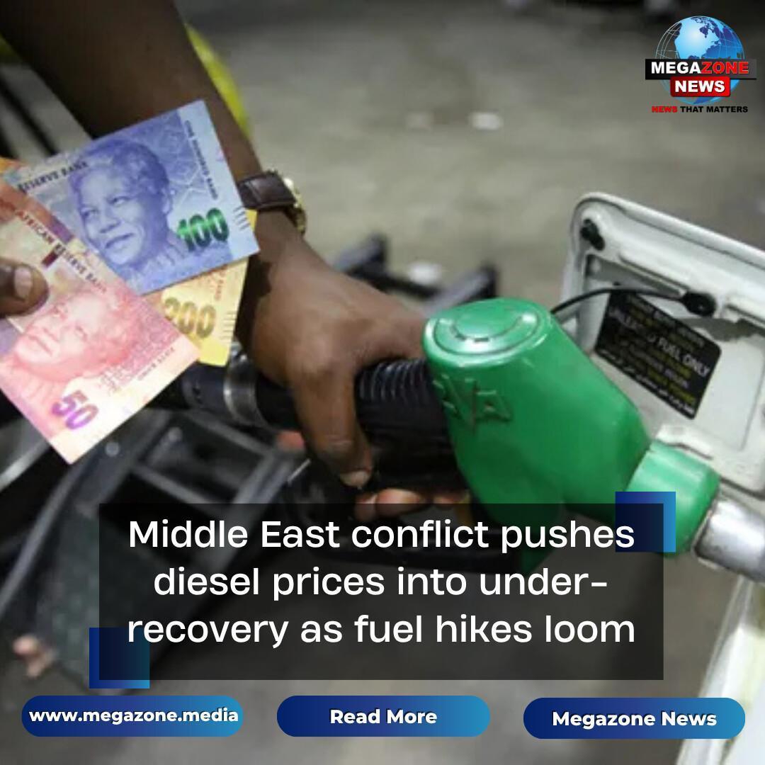 Middle East conflict pushes diesel prices into under-recovery as fuel hikes loom Middle East conflict pushes diesel prices into under-recovery as fuel hikes loom