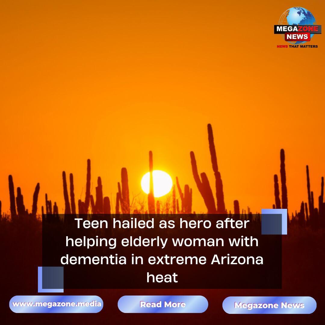 Teen hailed as hero after helping elderly woman with dementia in extreme Arizona heat Teen hailed as hero after helping elderly woman with dementia in extreme Arizona heat