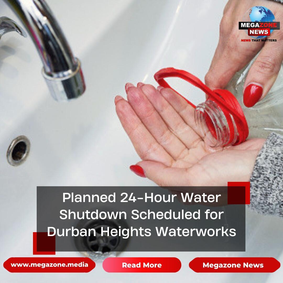 Planned 24-Hour Water Shutdown Scheduled for Durban Heights Waterworks Planned 24-Hour Water Shutdown Scheduled for Durban Heights Waterworks