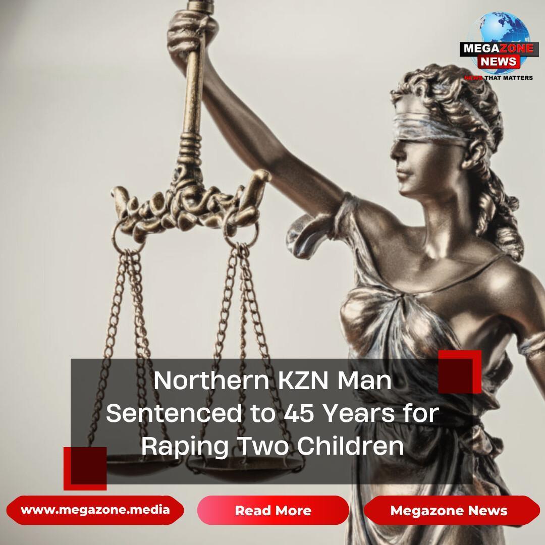Northern KZN Man Sentenced to 45 Years for Raping Two Children