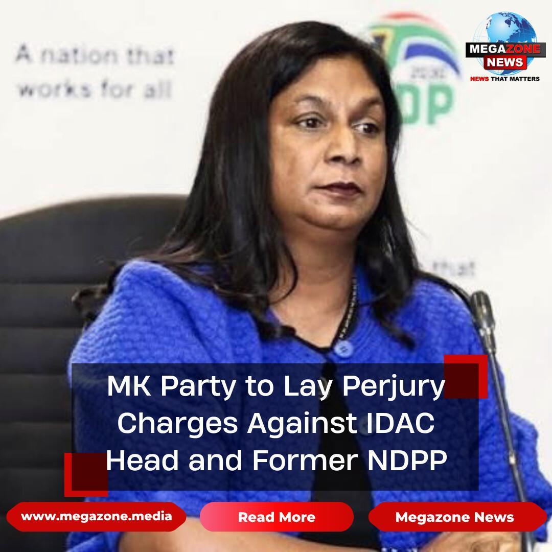 MK Party to Lay Perjury Charges Against IDAC Head and Former NDPP MK Party to Lay Perjury Charges Against IDAC Head and Former NDPP