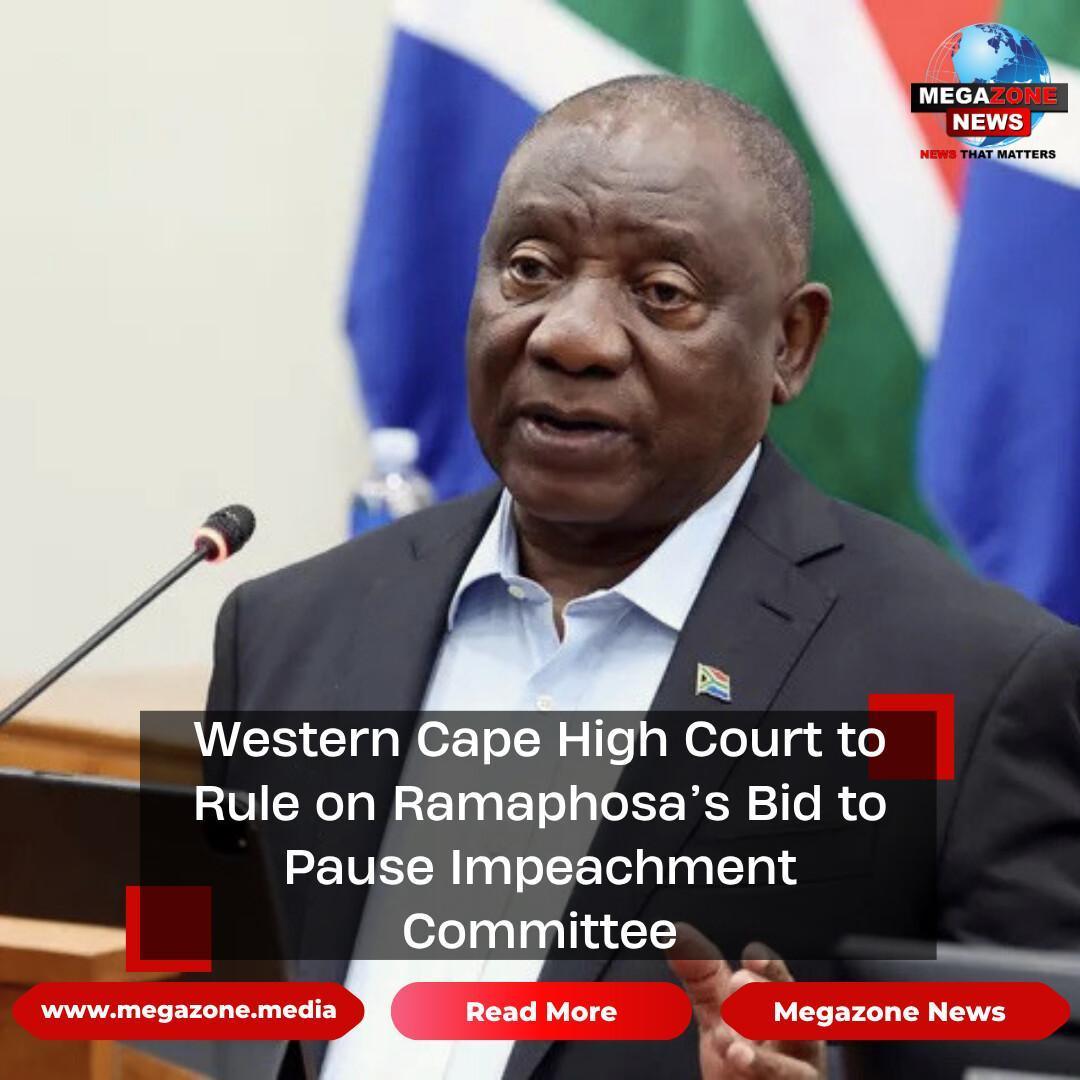Western Cape High Court to Rule on Ramaphosa’s Bid to Pause Impeachment Committee