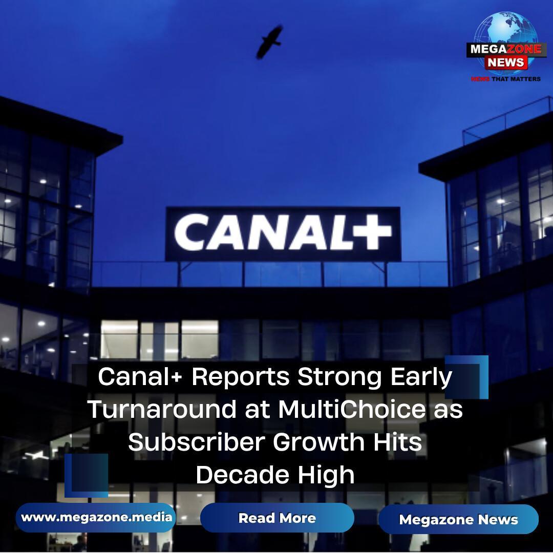 Canal+ Reports Strong Early Turnaround at MultiChoice as Subscriber Growth Hits Decade High