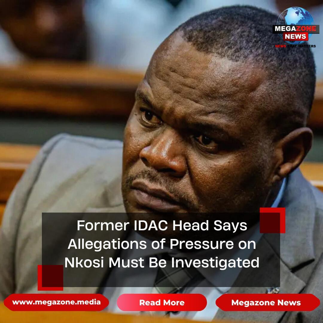 Former IDAC Head Says Allegations of Pressure on Nkosi Must Be Investigated Former IDAC Head Says Allegations of Pressure on Nkosi Must Be Investigated