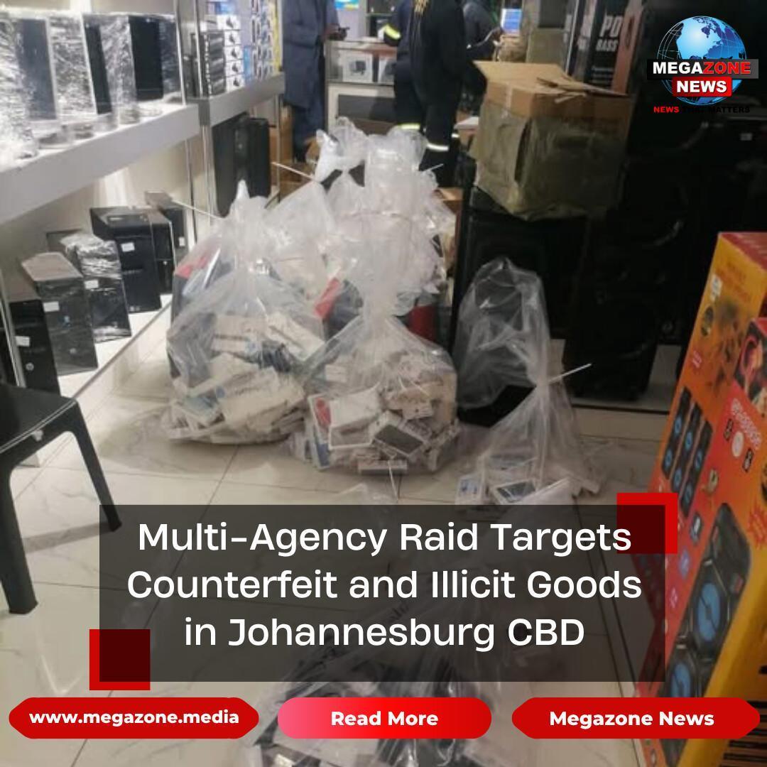 Multi-Agency Raid Targets Counterfeit and Illicit Goods in Johannesburg CBD Multi-Agency Raid Targets Counterfeit and Illicit Goods in Johannesburg CBD