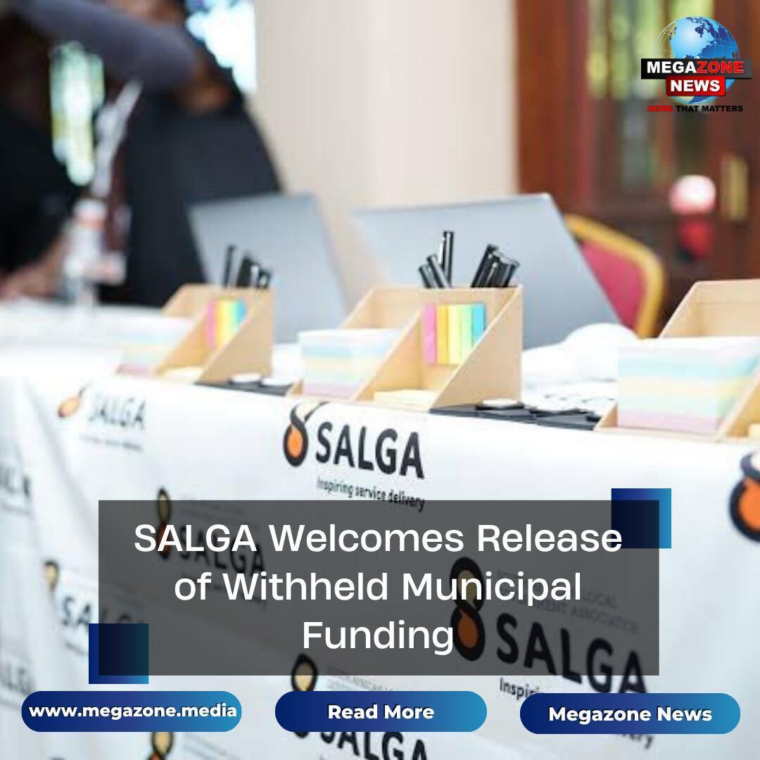 SALGA Welcomes Release of Withheld Municipal Funding
