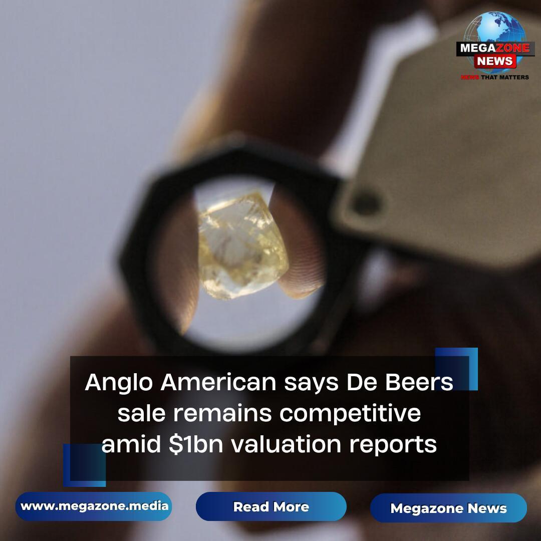 Anglo American says De Beers sale remains competitive amid $1bn valuation reports Anglo American says De Beers sale remains competitive amid $1bn valuation reports