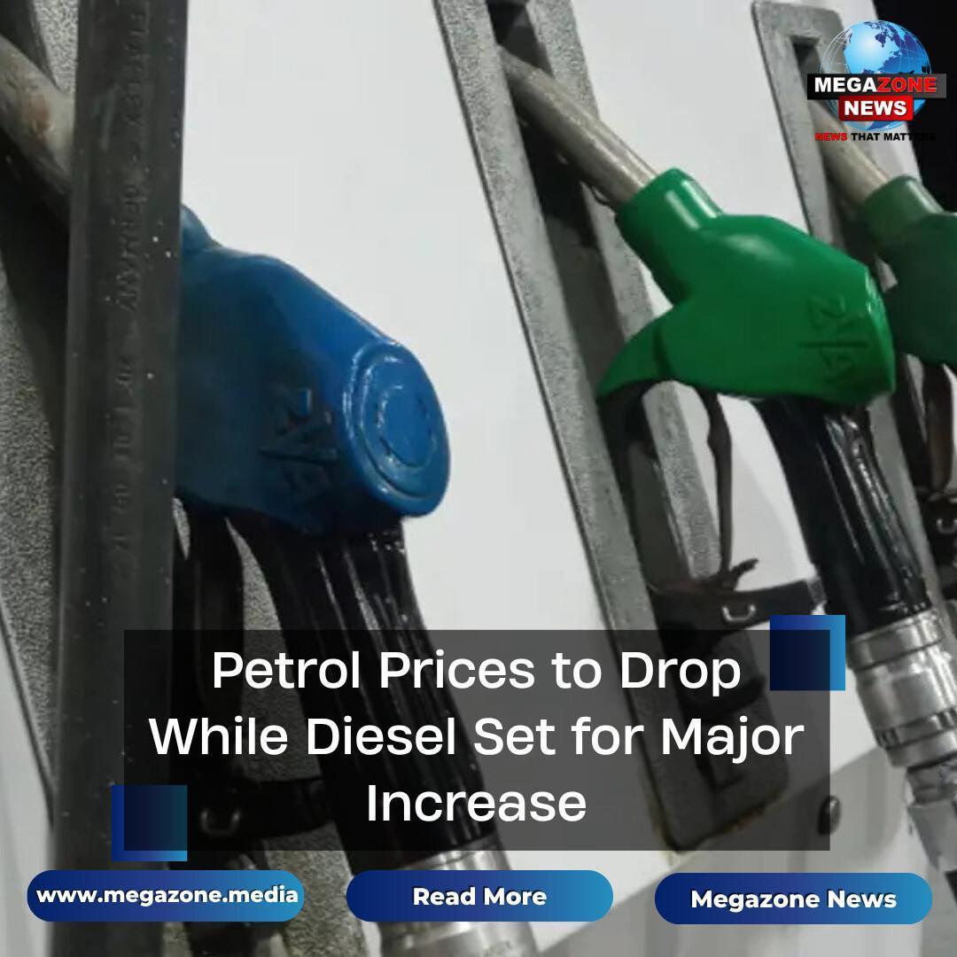 Petrol Prices to Drop While Diesel Set for Major Increase