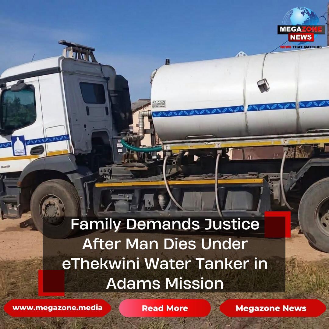Family Demands Justice After Man Dies Under eThekwini Water Tanker in Adams Mission Family Demands Justice After Man Dies Under eThekwini Water Tanker in Adams Mission