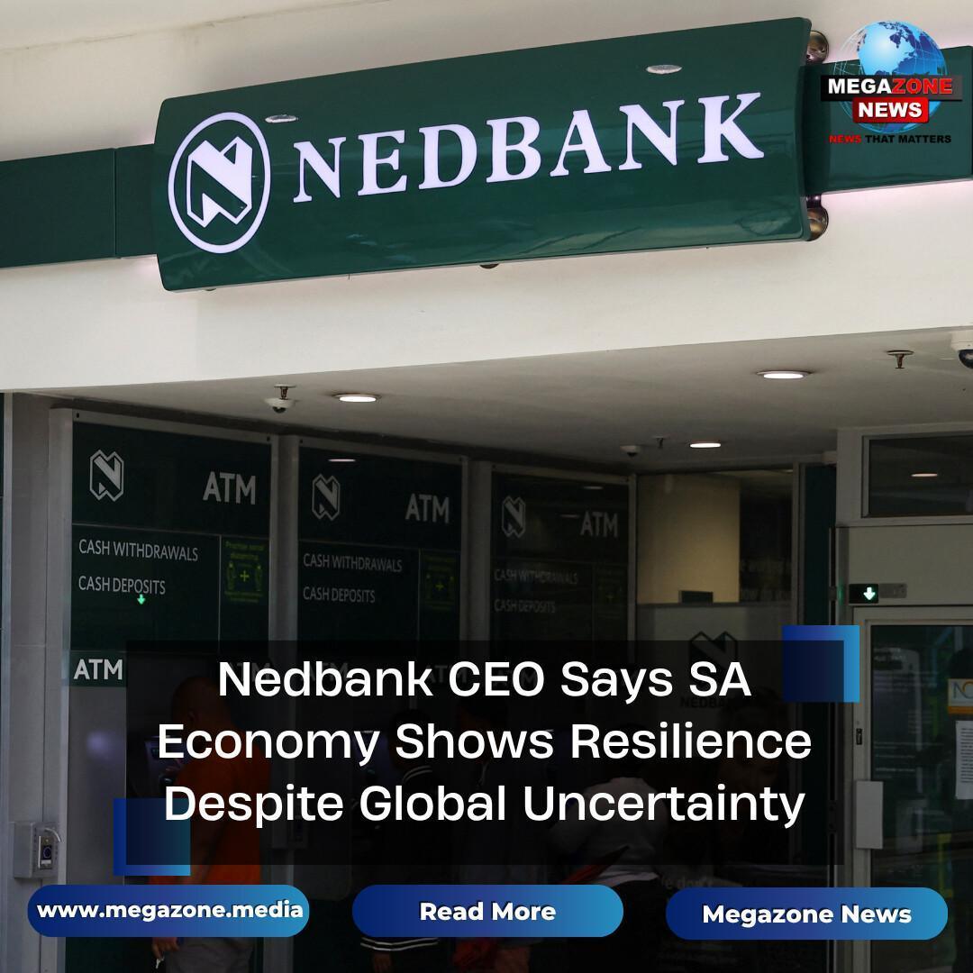 Nedbank CEO Says SA Economy Shows Resilience Despite Global Uncertainty