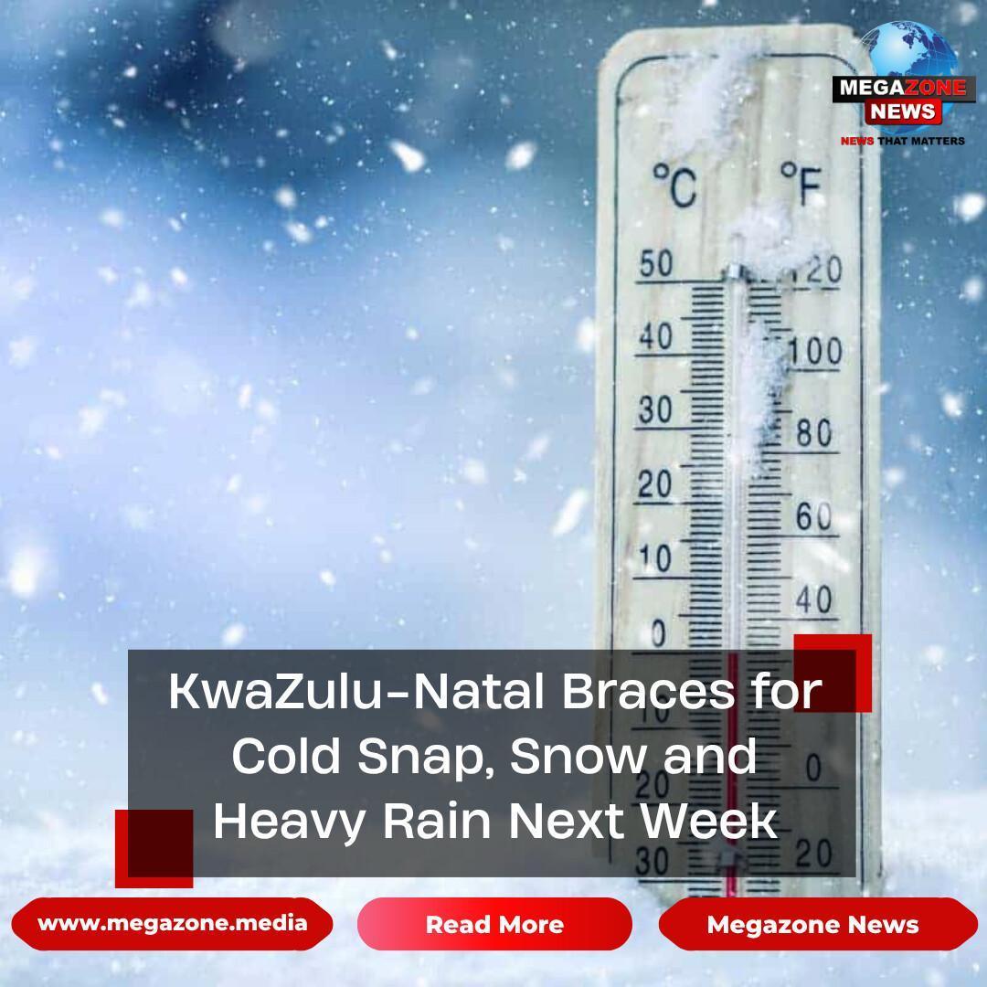 KwaZulu-Natal Braces for Cold Snap, Snow and Heavy Rain Next Week KwaZulu-Natal Braces for Cold Snap, Snow and Heavy Rain Next Week