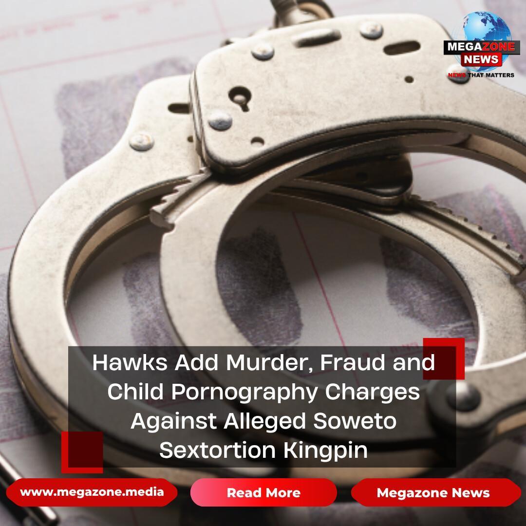 Hawks Add Murder, Fraud and Child Pornography Charges Against Alleged Soweto Sextortion Kingpin