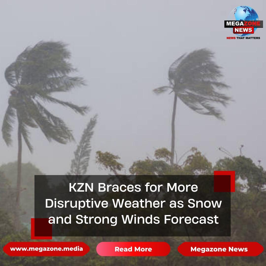 KZN Braces for More Disruptive Weather as Snow and Strong Winds Forecast KZN Braces for More Disruptive Weather as Snow and Strong Winds Forecast