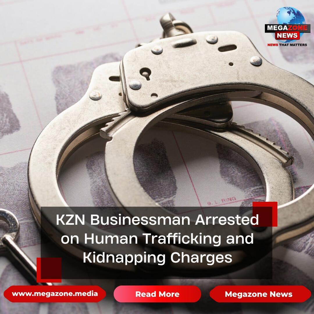 KZN Businessman Arrested on Human Trafficking and Kidnapping Charges