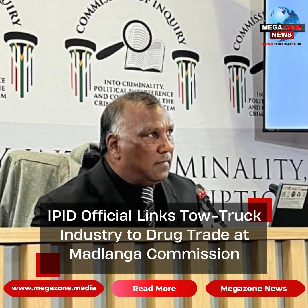IPID Official Links Tow-Truck Industry to Drug Trade at Madlanga Commission IPID Official Links Tow-Truck Industry to Drug Trade at Madlanga Commission