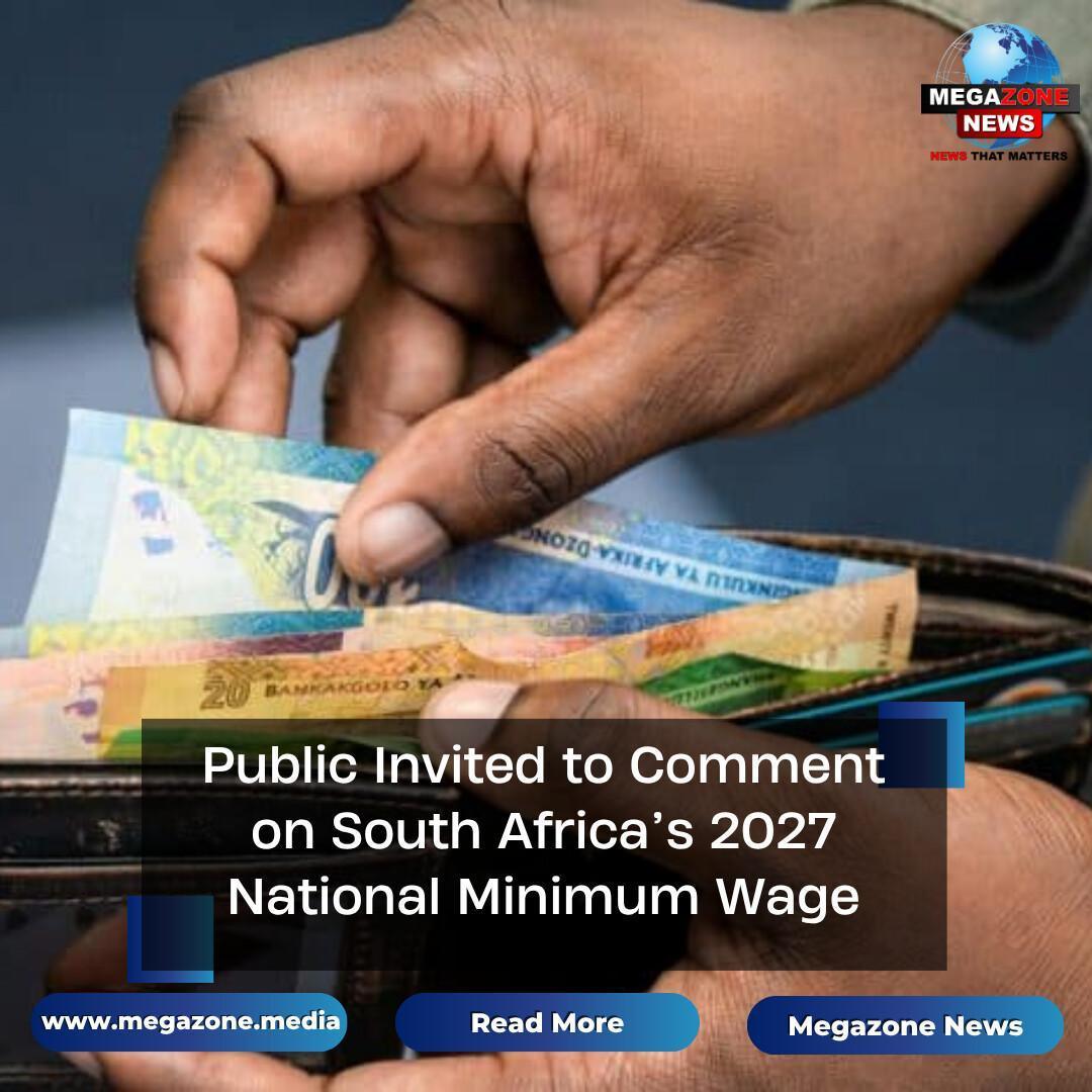 Public Invited to Comment on South Africa’s 2027 National Minimum Wage Public Invited to Comment on South Africa’s 2027 National Minimum Wage