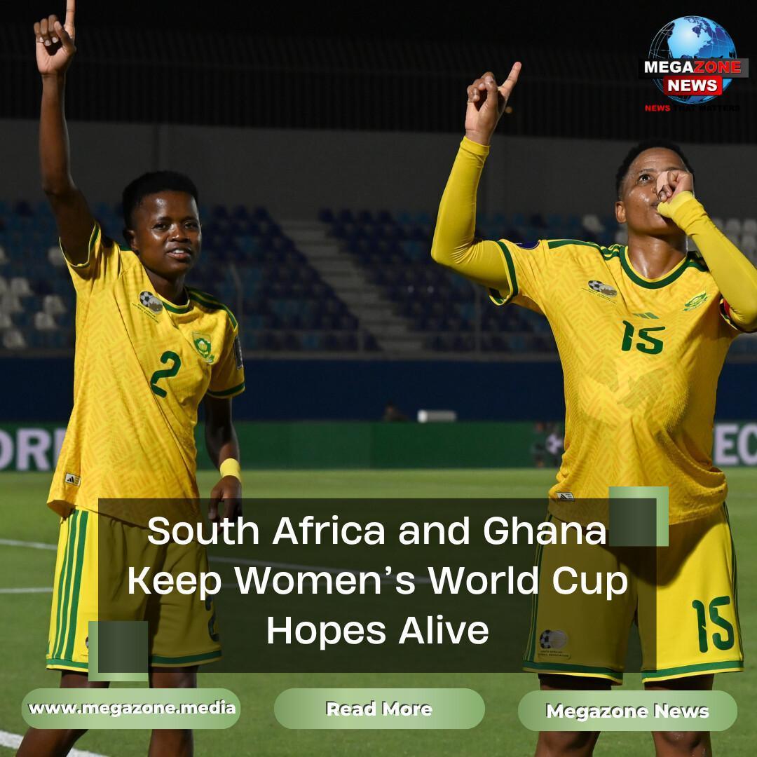 South Africa and Ghana Keep Women’s World Cup Hopes Alive South Africa and Ghana Keep Women’s World Cup Hopes Alive