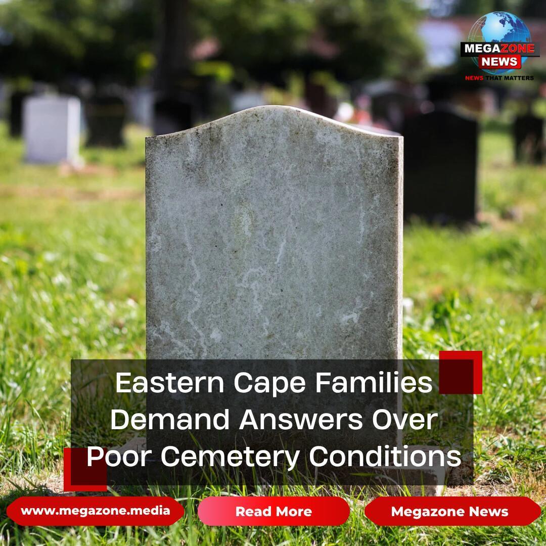 Eastern Cape Families Demand Answers Over Poor Cemetery Conditions